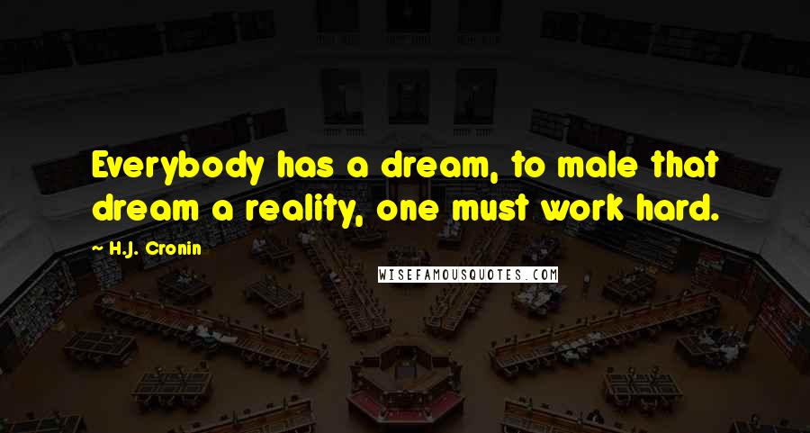 H.J. Cronin quotes: Everybody has a dream, to male that dream a reality, one must work hard.