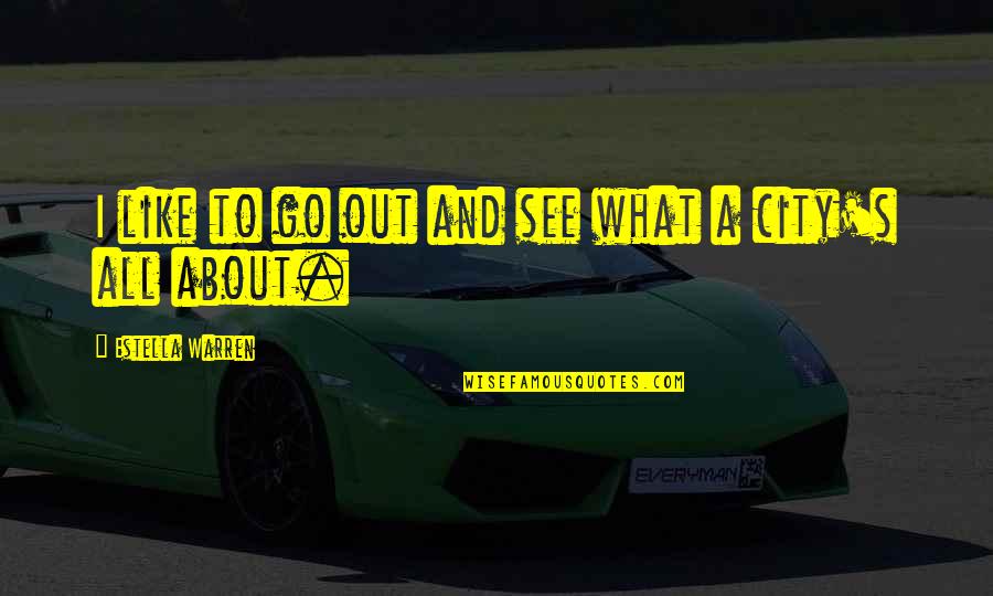 H J G Quotes By Estella Warren: I like to go out and see what