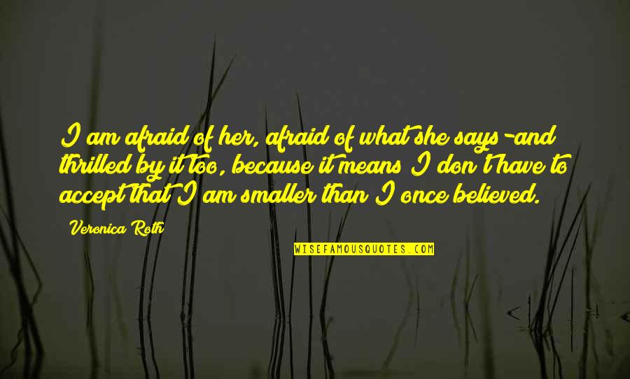 H J G Quotes By Veronica Roth: I am afraid of her, afraid of what H J G Quotes By Veronica Roth: I am afraid of her, afraid of what