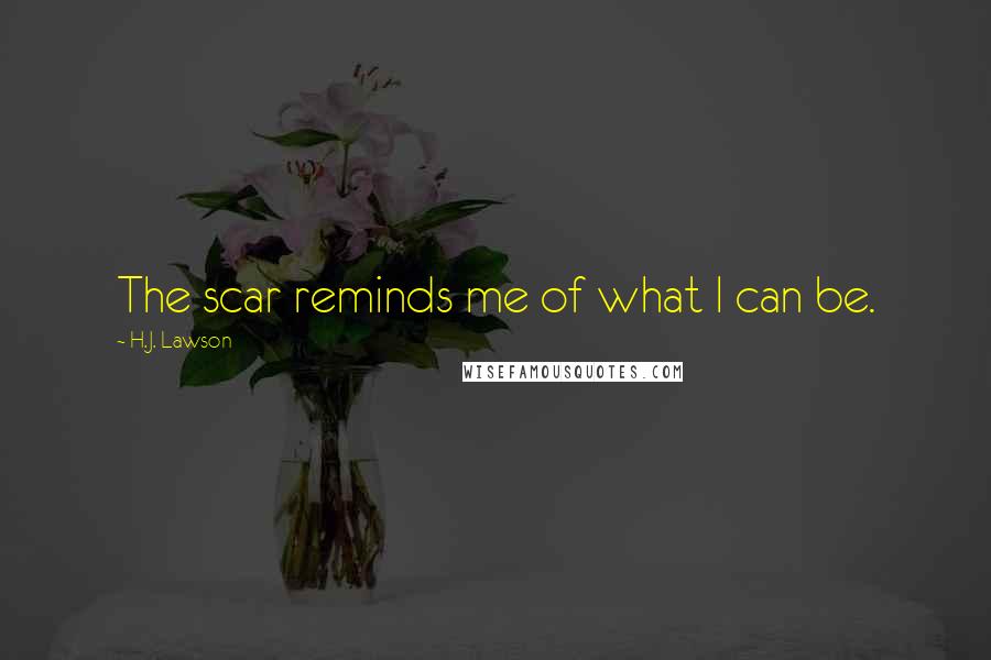 H.J. Lawson quotes: The scar reminds me of what I can be.