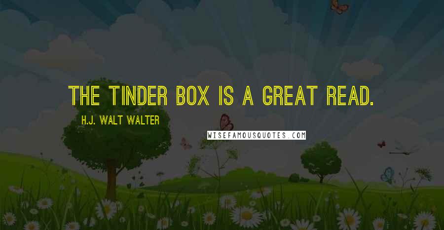 H.J. Walt Walter quotes: The Tinder Box is a great read.