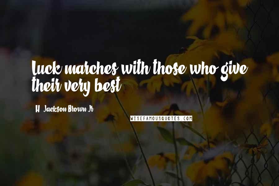 H. Jackson Brown Jr. quotes: Luck marches with those who give their very best.