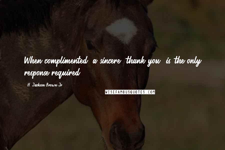 H. Jackson Brown Jr. quotes: When complimented, a sincere "thank you" is the only response required.