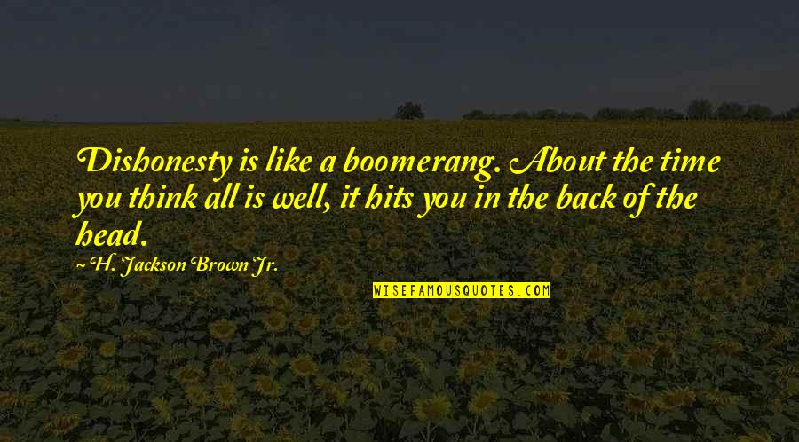 H Jackson Brown Quotes By H. Jackson Brown Jr.: Dishonesty is like a boomerang. About the time