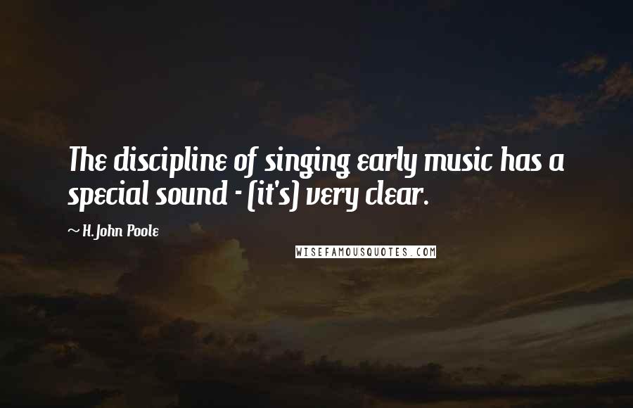 H. John Poole quotes: The discipline of singing early music has a special sound - (it's) very clear.