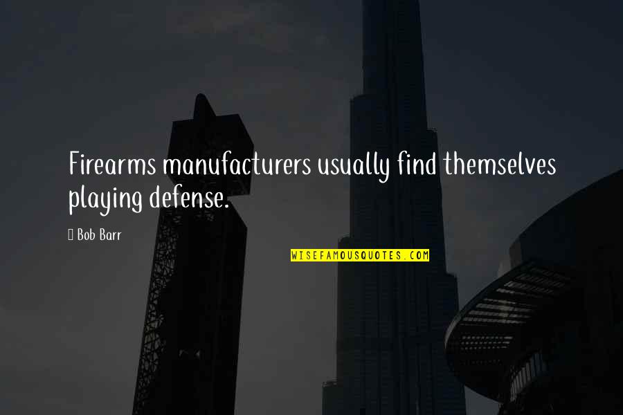 H K Firearms Quotes By Bob Barr: Firearms manufacturers usually find themselves playing defense.