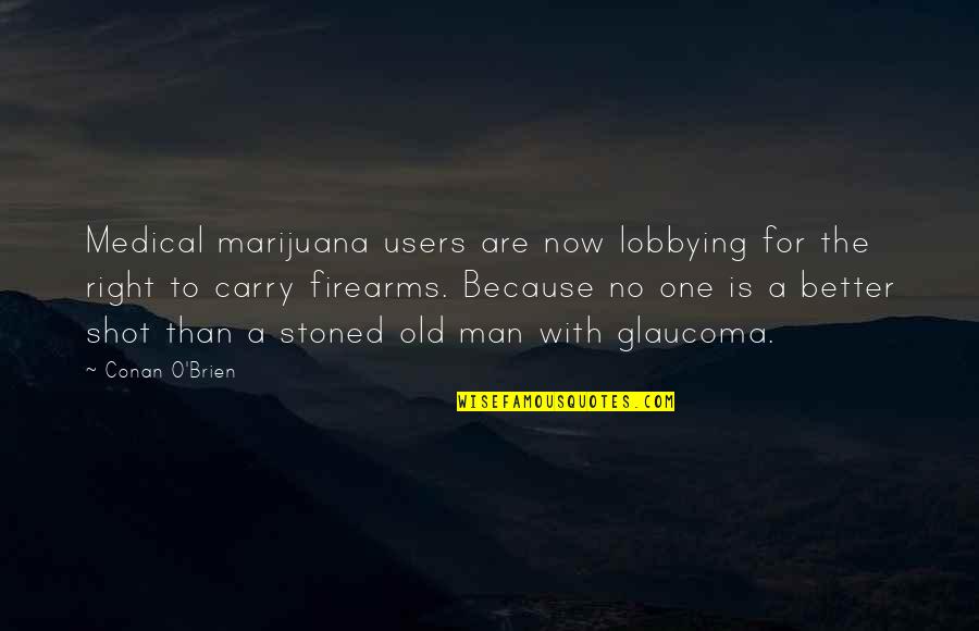 H K Firearms Quotes By Conan O'Brien: Medical marijuana users are now lobbying for the