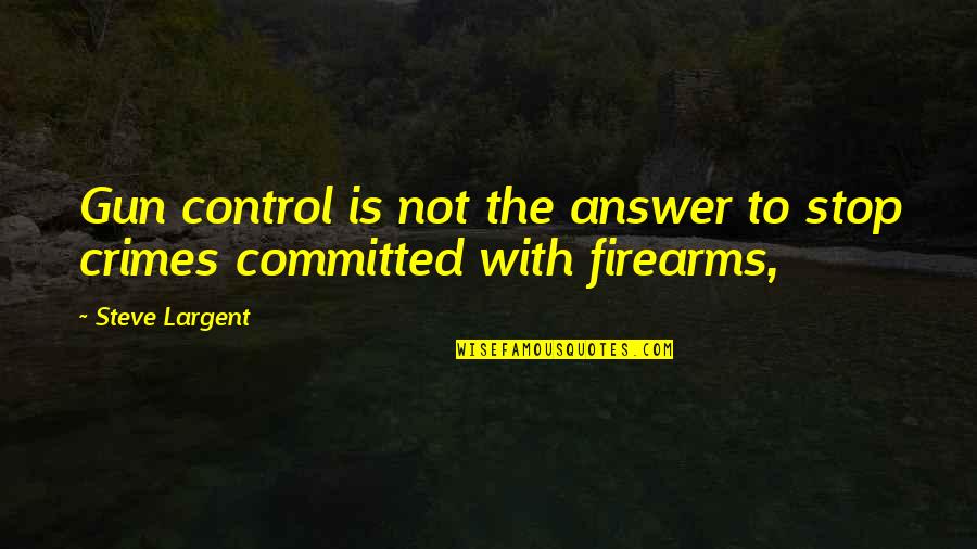 H K Firearms Quotes By Steve Largent: Gun control is not the answer to stop