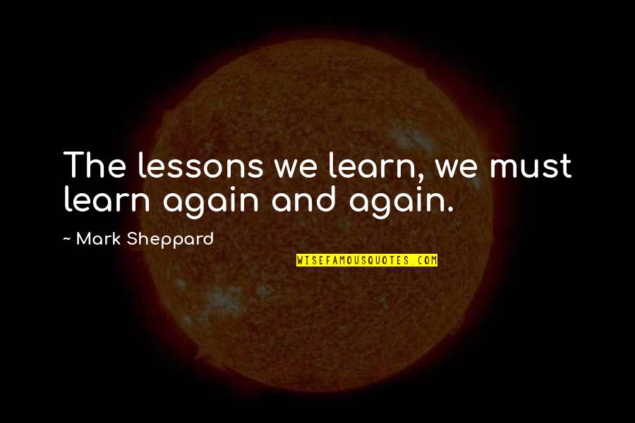 H K Group Skippack Pa Quotes By Mark Sheppard: The lessons we learn, we must learn again H K Group Skippack Pa Quotes By Mark Sheppard: The lessons we learn, we must learn again