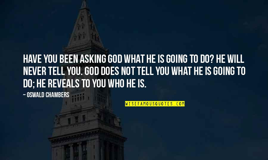 H K Sp5 For Sale Quotes By Oswald Chambers: Have you been asking God what He is H K Sp5 For Sale Quotes By Oswald Chambers: Have you been asking God what He is