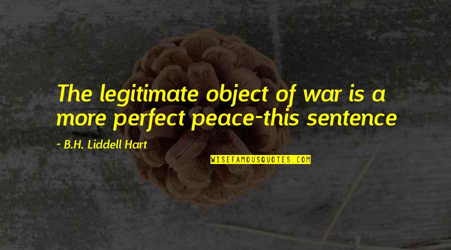 H.l.a Hart Quotes By B.H. Liddell Hart: The legitimate object of war is a more