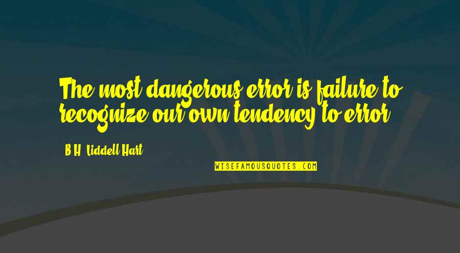 H.l.a Hart Quotes By B.H. Liddell Hart: The most dangerous error is failure to recognize