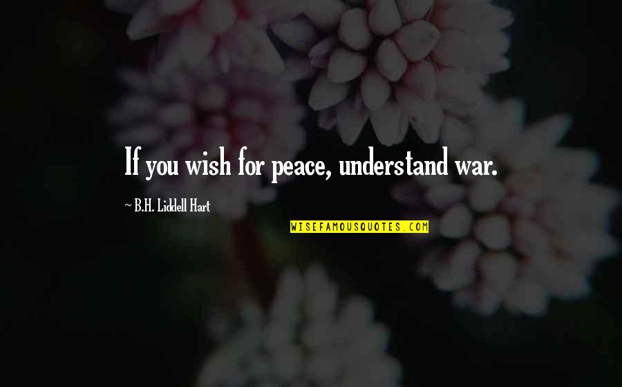 H.l.a Hart Quotes By B.H. Liddell Hart: If you wish for peace, understand war.