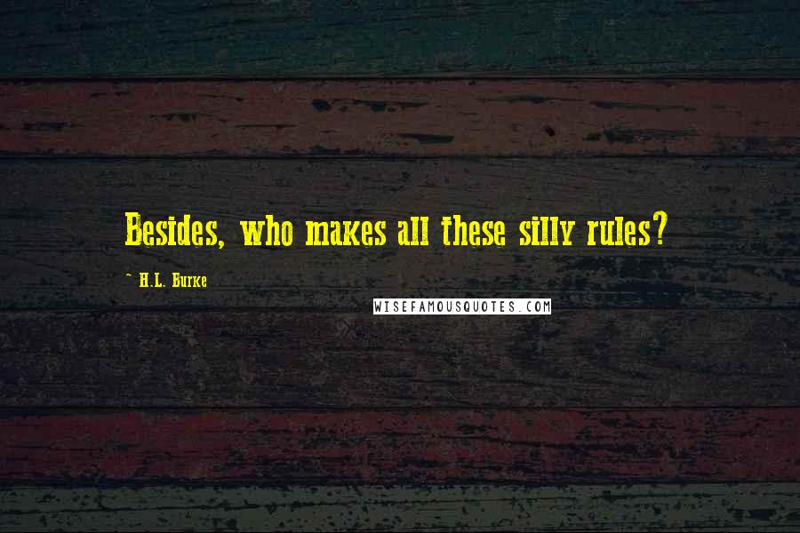 H.L. Burke quotes: Besides, who makes all these silly rules?