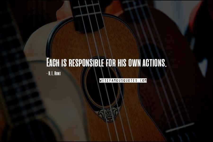 H. L. Hunt quotes: Each is responsible for his own actions.