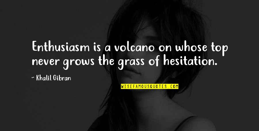 H L Mencken Journalist Quotes By Khalil Gibran: Enthusiasm is a volcano on whose top never