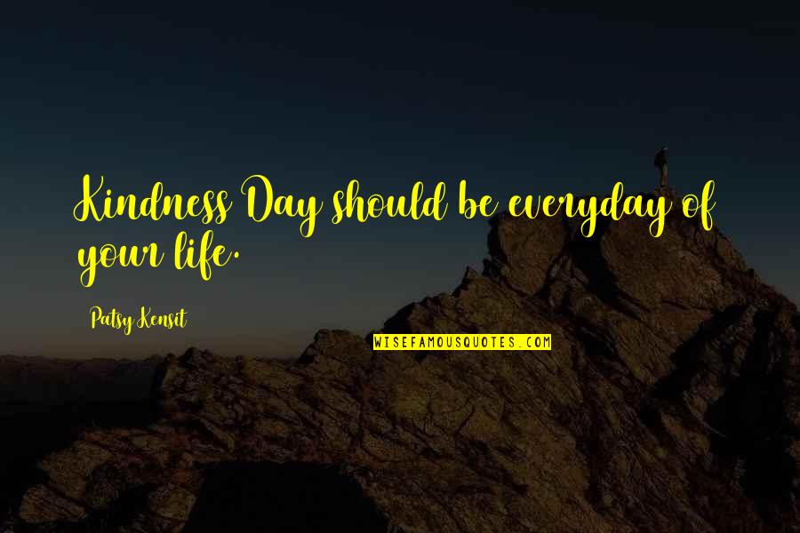 H L Mencken Journalist Quotes By Patsy Kensit: Kindness Day should be everyday of your life. H L Mencken Journalist Quotes By Patsy Kensit: Kindness Day should be everyday of your life.