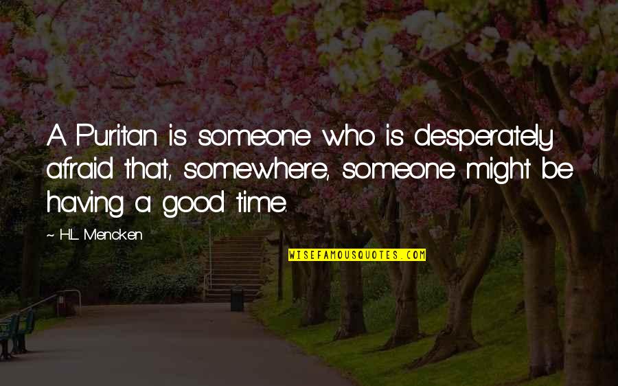 H L Mencken On Religion Quotes By H.L. Mencken: A Puritan is someone who is desperately afraid H L Mencken On Religion Quotes By H.L. Mencken: A Puritan is someone who is desperately afraid