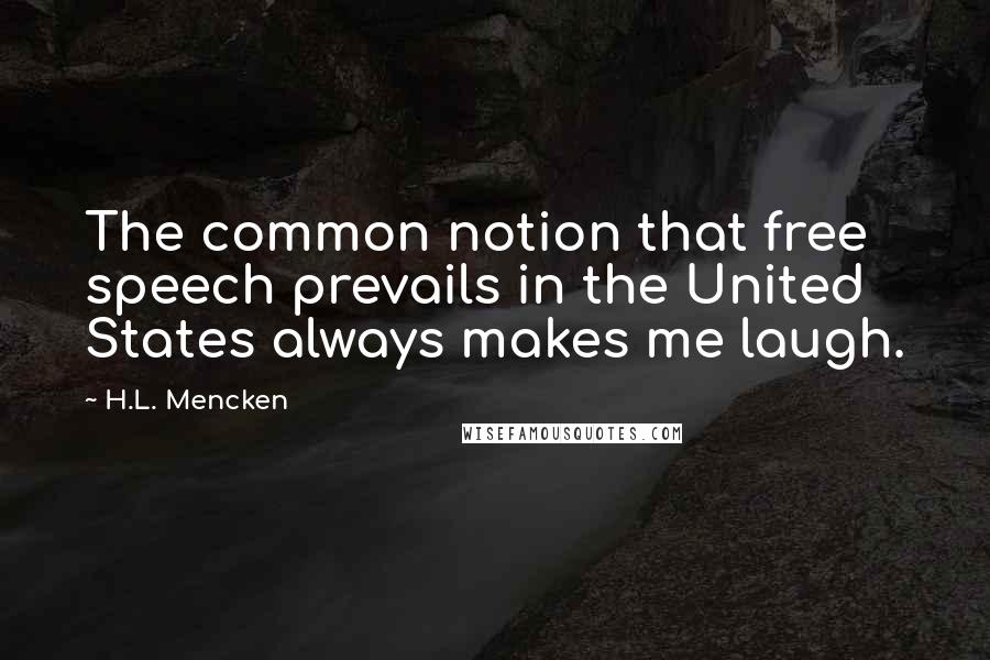 H.L. Mencken quotes: The common notion that free speech prevails in the United States always makes me laugh.