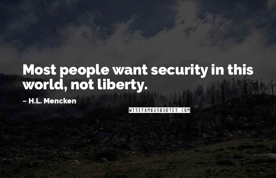 H.L. Mencken quotes: Most people want security in this world, not liberty.