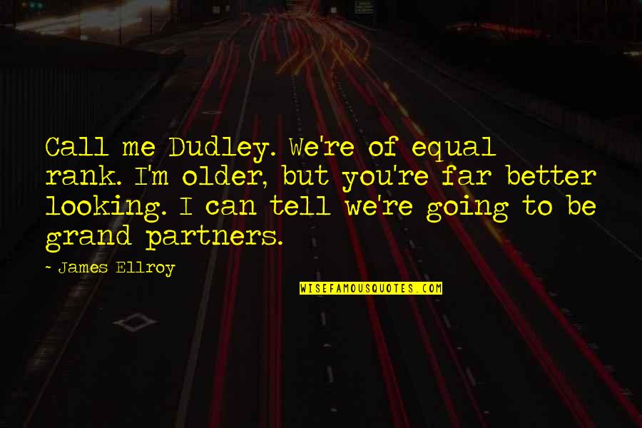 H L Partners Quotes By James Ellroy: Call me Dudley. We're of equal rank. I'm H L Partners Quotes By James Ellroy: Call me Dudley. We're of equal rank. I'm