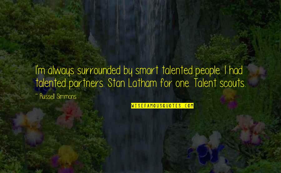 H L Partners Quotes By Russell Simmons: I'm always surrounded by smart talented people. I H L Partners Quotes By Russell Simmons: I'm always surrounded by smart talented people. I
