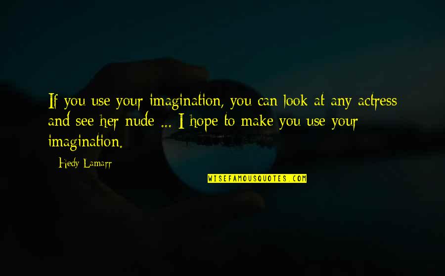 H Lamarr Quotes By Hedy Lamarr: If you use your imagination, you can look