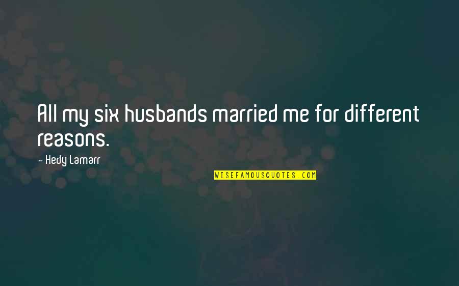 H Lamarr Quotes By Hedy Lamarr: All my six husbands married me for different