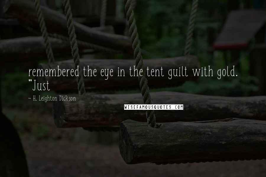 H. Leighton Dickson quotes: remembered the eye in the tent guilt with gold. "Just