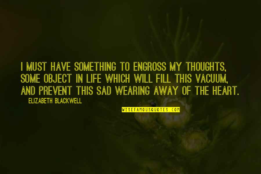 H Llok L Gz Se Quotes By Elizabeth Blackwell: I must have something to engross my thoughts, H Llok L Gz Se Quotes By Elizabeth Blackwell: I must have something to engross my thoughts,