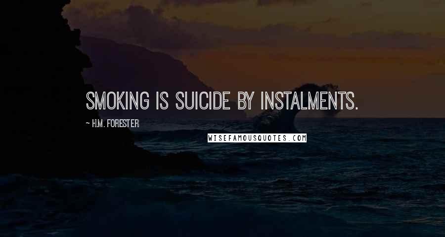 H.M. Forester quotes: Smoking is suicide by instalments.