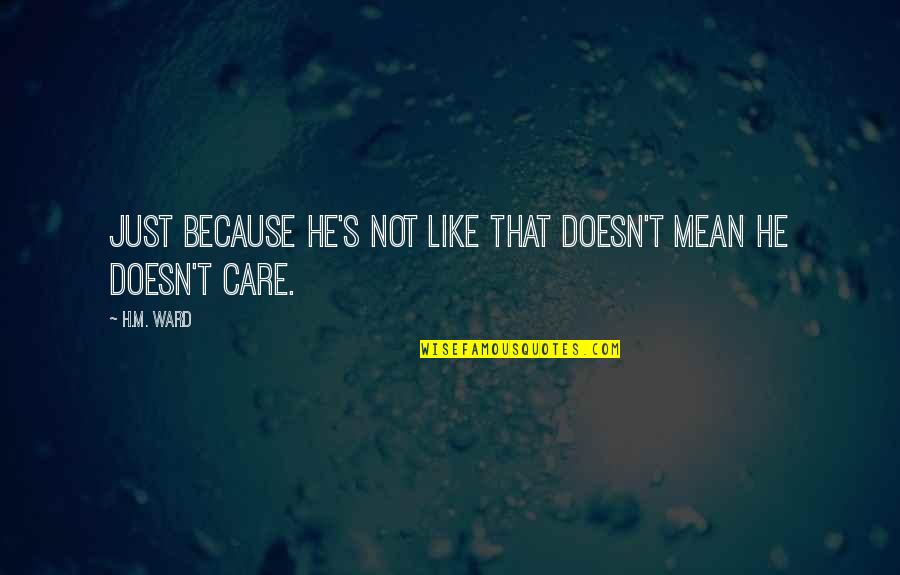 H&m Quotes By H.M. Ward: Just because he's not like that doesn't mean