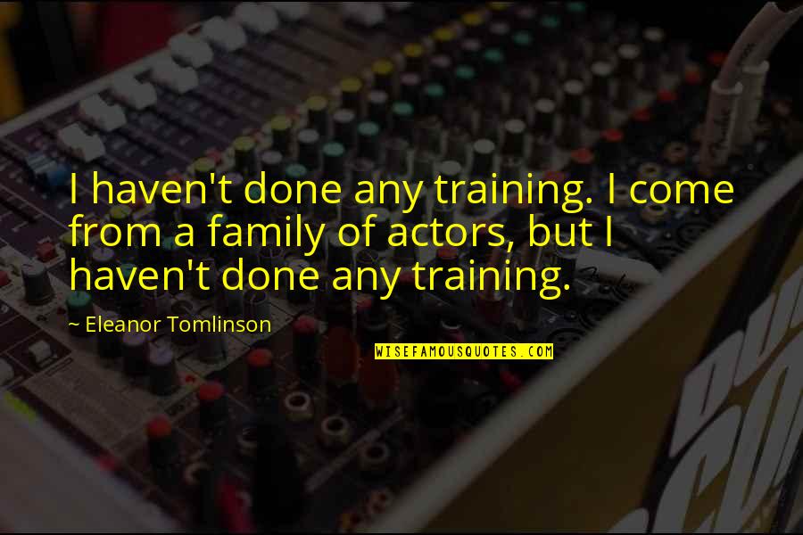 H M Tomlinson Quotes By Eleanor Tomlinson: I haven't done any training. I come from