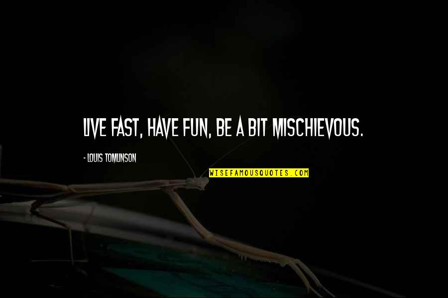 H M Tomlinson Quotes By Louis Tomlinson: Live fast, have fun, be a bit mischievous.