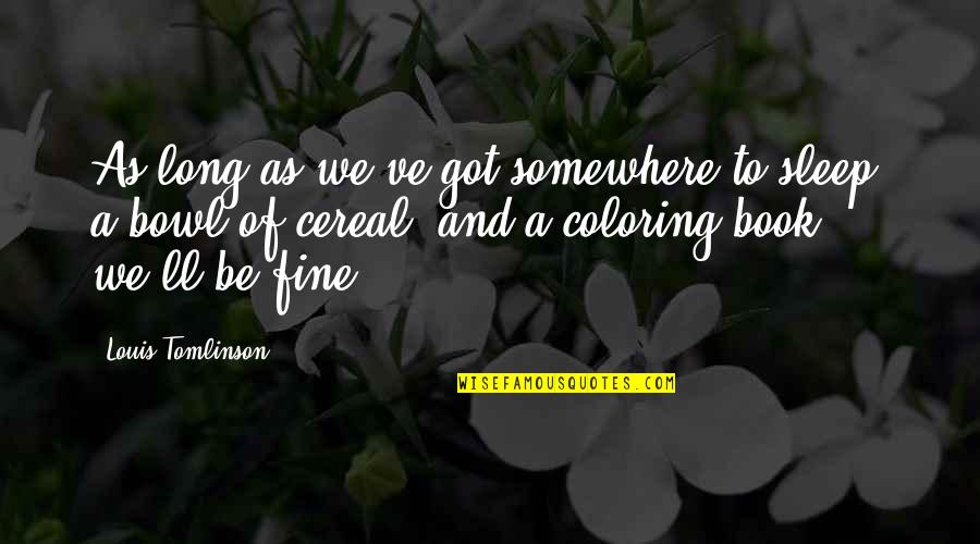 H M Tomlinson Quotes By Louis Tomlinson: As long as we've got somewhere to sleep,