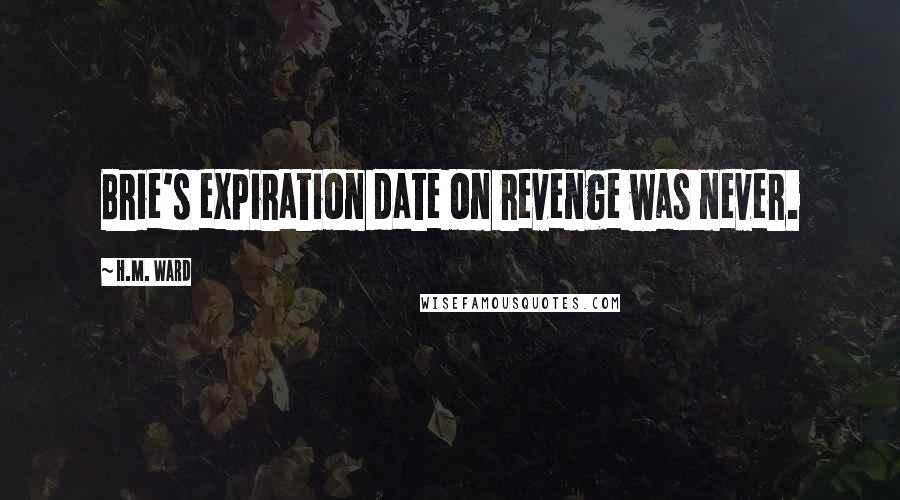 H.M. Ward quotes: Brie's expiration date on revenge was never. H.M. Ward quotes: Brie's expiration date on revenge was never.