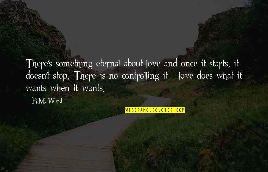 H.m Ward Quotes By H.M. Ward: There's something eternal about love and once it