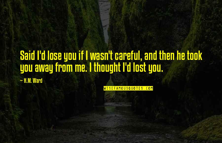 H.m Ward Quotes By H.M. Ward: Said I'd lose you if I wasn't careful,