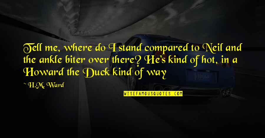 H.m Ward Quotes By H.M. Ward: Tell me, where do I stand compared to