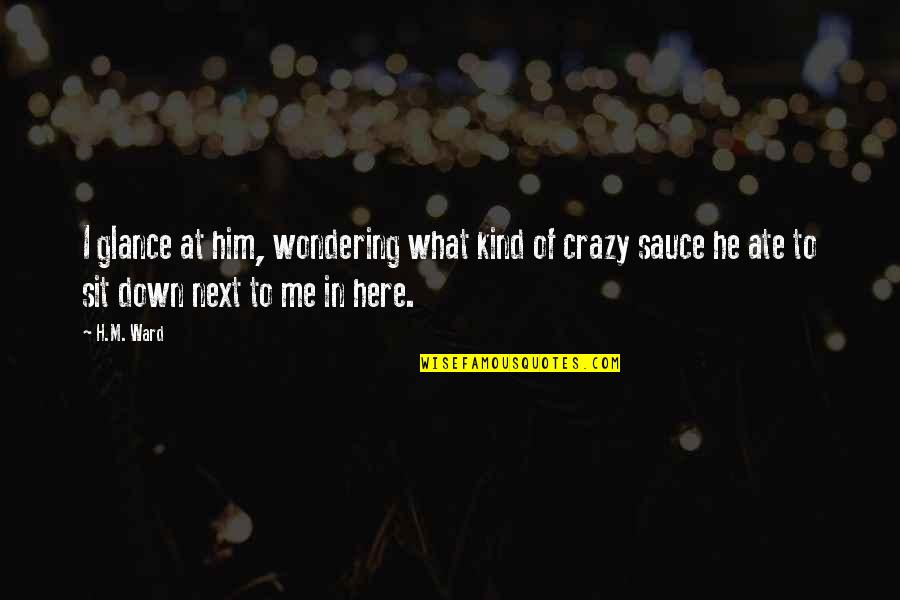 H.m Ward Quotes By H.M. Ward: I glance at him, wondering what kind of