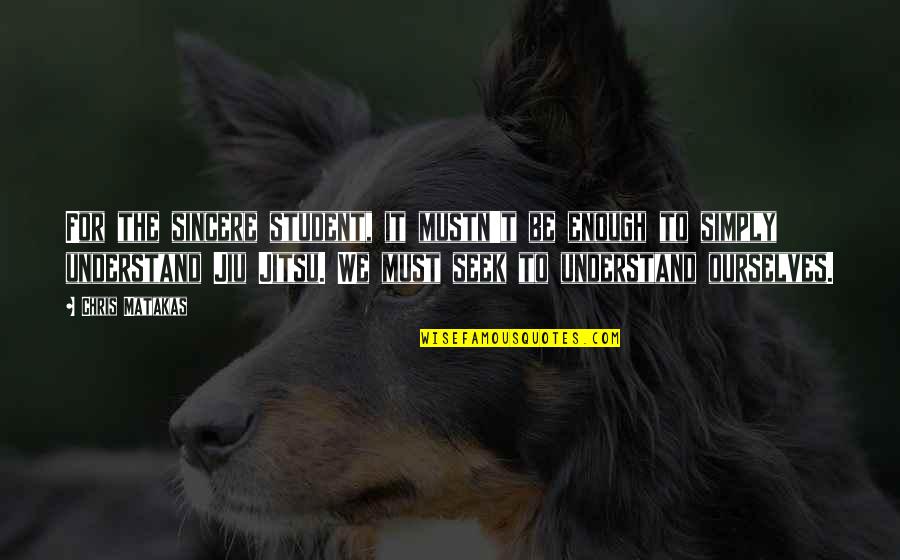 H Nfelden Quotes By Chris Matakas: For the sincere student, it mustn't be enough H Nfelden Quotes By Chris Matakas: For the sincere student, it mustn't be enough