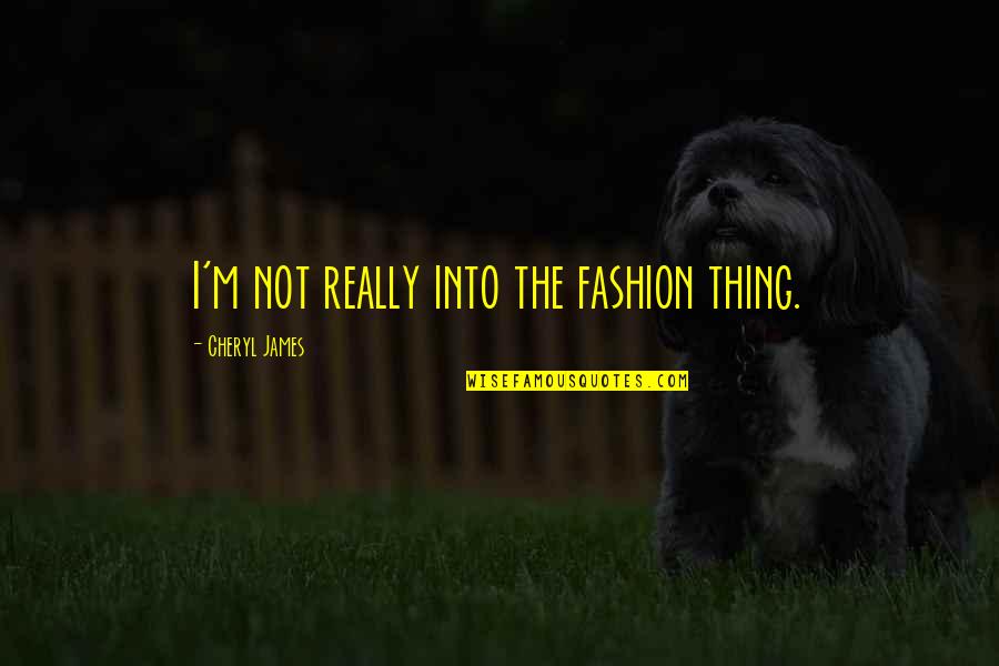 H Nh Nh Cute Quotes By Cheryl James: I'm not really into the fashion thing.