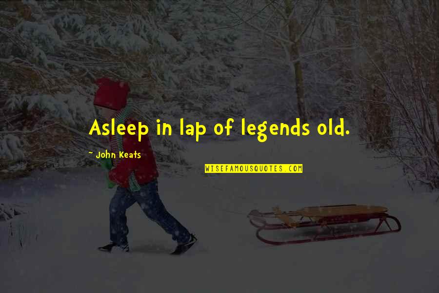 H Nh Nh Cute Quotes By John Keats: Asleep in lap of legends old.