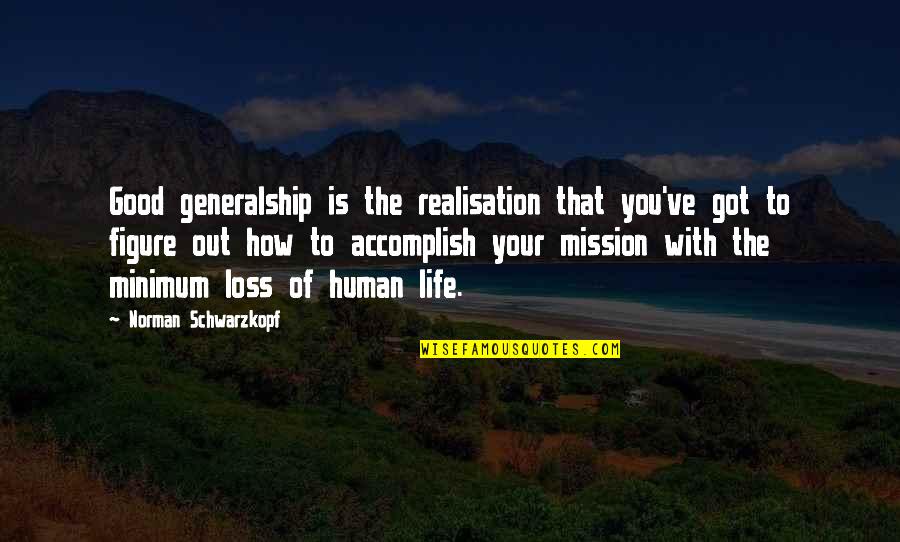 H Norman Schwarzkopf Quotes By Norman Schwarzkopf: Good generalship is the realisation that you've got