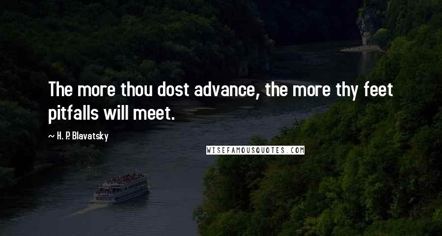 H. P. Blavatsky quotes: The more thou dost advance, the more thy feet pitfalls will meet.