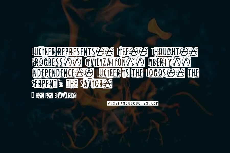 H. P. Blavatsky quotes: Lucifer represents.. Life.. Thought.. Progress.. Civilization.. Liberty.. Independence.. Lucifer is the Logos.. the Serpent, the Savior.