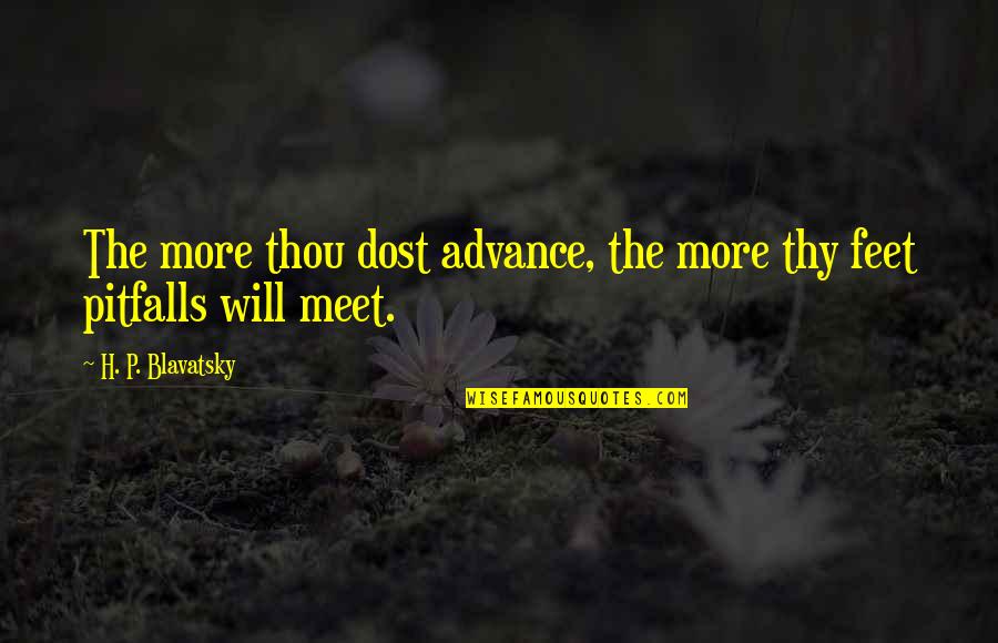 H P Blavatsky Quotes By H. P. Blavatsky: The more thou dost advance, the more thy