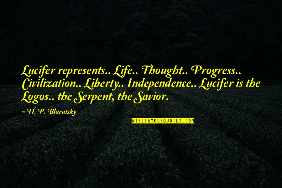 H P Blavatsky Quotes By H. P. Blavatsky: Lucifer represents.. Life.. Thought.. Progress.. Civilization.. Liberty.. Independence..