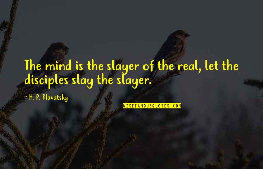 H P Blavatsky Quotes By H. P. Blavatsky: The mind is the slayer of the real,