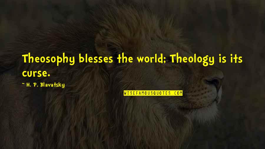 H P Blavatsky Quotes By H. P. Blavatsky: Theosophy blesses the world; Theology is its curse.